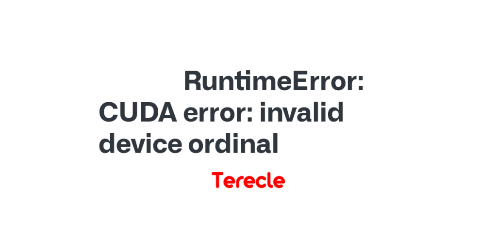 Runtimeerror: CUDA Error: Invalid Device Ordinal