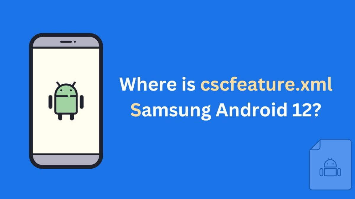 Where is cscfeature.xml Samsung Android 12 Terecle