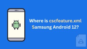 Where is cscfeature.xml samsung android 12