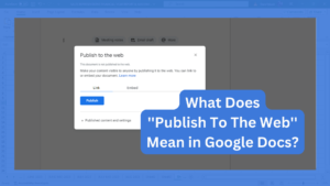 What Does ''Publish To The Web'' Mean in Google Docs?